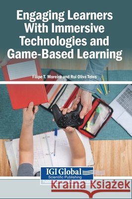Engaging Learners With Immersive Technologies and Game-Based Learning T. Moreira, Filipe, Teles, Rui Oliva 9798337344652 Igi Global Scientific Publishing