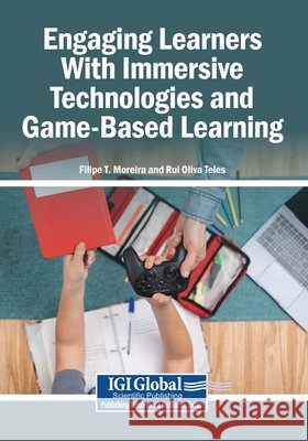 Engaging Learners With Immersive Technologies and Game-Based Learning T. Moreira, Filipe, Teles, Rui Oliva 9798337344669 Igi Global Scientific Publishing