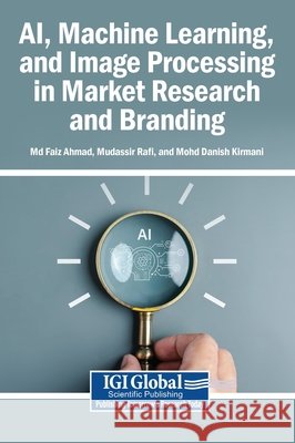 AI, Machine Learning, and Image Processing in Market Research and Branding Ahmad, Faiz, Rafi, Mudassir, Kirmani, Mohd Danish 9798337345062 Igi Global Scientific Publishing