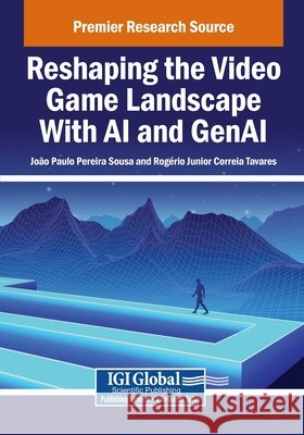 Reshaping the Video Game Landscape With AI and GenAI Sousa, João Paulo Pereira, Tavares, Rogério Junior Correia 9798337346380