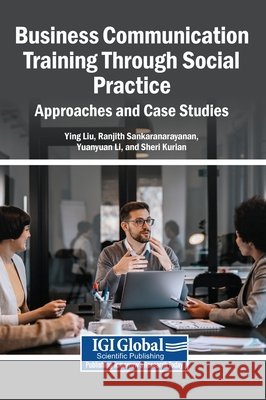 Business Communication Training Through Social Practice: Approaches and Case Studies Liu, Ying, Sankaranarayanan, Ranjith, Li, Yuanyuan 9798337346472 Igi Global Scientific Publishing