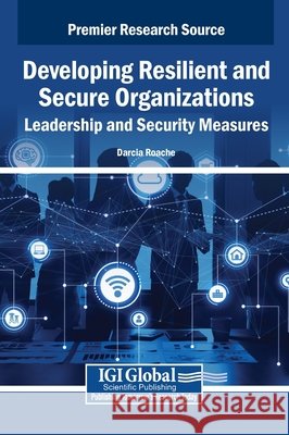 Developing Resilient and Secure Organizations: Leadership and Security Measures Roache, Darcia 9798337349282 IGI Global