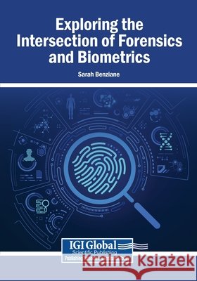 Exploring the Intersection of Forensics and Biometrics Benziane, Sarah 9798337349732 Igi Global Scientific Publishing