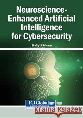 Neuroscience-Enhanced Artificial Intelligence for Cybersecurity Ul Rehman, Shafiq 9798337350134