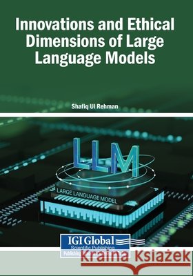 Innovations and Ethical Dimensions of Large Language Models Ul Rehman, Shafiq 9798337350189 Igi Global Scientific Publishing