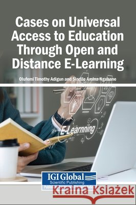 Cases on Universal Access to Education Through Open and Distance E-Learning Adigun, Olufemi Timothy, Ngubane, Sindile Amina 9798337350578 Igi Global Scientific Publishing