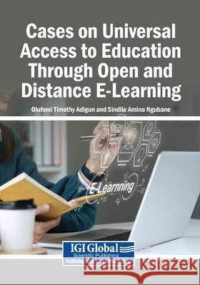 Cases on Universal Access to Education Through Open and Distance E-Learning Adigun, Olufemi Timothy, Ngubane, Sindile Amina 9798337350585 Igi Global Scientific Publishing