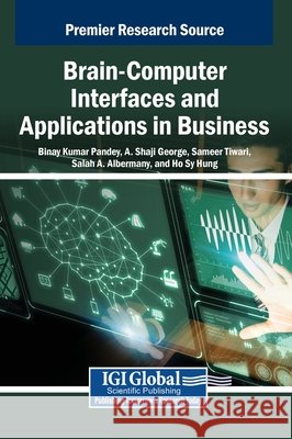 Brain-Computer Interfaces and Applications in Business Pandey, Binay Kumar, George, A. Shaji, Tiwari, Sameer 9798337351223 IGI Global