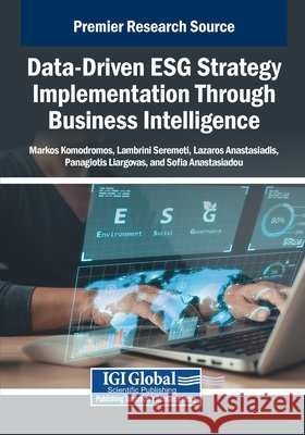 Data-Driven ESG Strategy Implementation Through Business Intelligence Komodromos, Markos, Seremeti, Lambrini, Anastasiadis, Lazaros 9798337351438 IGI Global