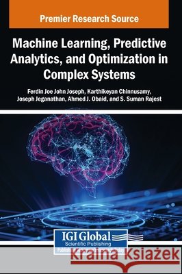 Machine Learning, Predictive Analytics, and Optimization in Complex Systems John Joseph, Ferdin Joe, Chinnusamy, Karthikeyan, Jeganathan, Joseph 9798337352039 IGI Global