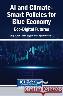 AI and Climate-Smart Policies for Blue Economy: Eco-Digital Futures Günar, Altuğ, Saygın, Didem, Başarır, Çağatay 9798337352381