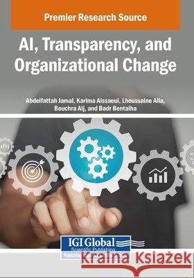 AI, Transparency, and Organizational Change Jamal, Abdelfattah, Aissaoui, Karima, Alla, Lhoussaine 9798337355009