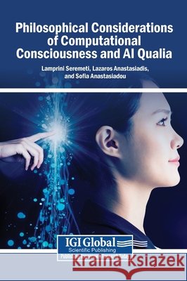 Philosophical Considerations of Computational Consciousness and AI Qualia Seremeti, Lamprini, Anastasiadis, Lazaros, Anastasiadou, Sofia 9798337355306