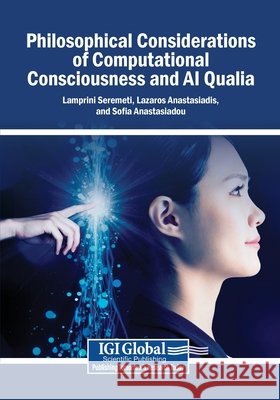 Philosophical Considerations of Computational Consciousness and AI Qualia Seremeti, Lamprini, Anastasiadis, Lazaros, Anastasiadou, Sofia 9798337355313