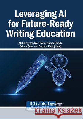 Leveraging AI for Future-Ready Writing Education Sorayyaei Azar, Ali, Ghosh, Rahul Kumar, Çela, Eriona 9798337356020