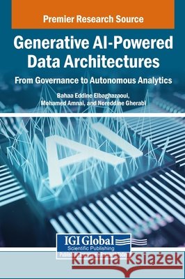 Generative AI-Powered Data Architectures: From Governance to Autonomous Analytics Elbaghazaoui, Bahaa Eddine, Amnai, Mohamed, Gherabi, Noreddine 9798337356167 Igi Global Scientific Publishing