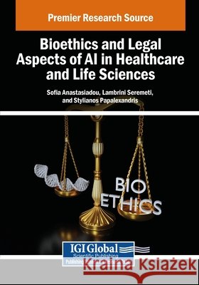 Bioethics and Legal Aspects of AI in Healthcare and Life Sciences Anastasiadou, Sofia, Seremeti, Lamprini, Papalexandris, Stylianos 9798337356471