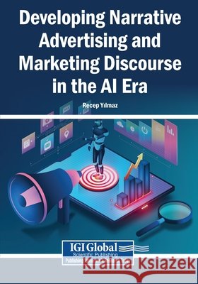 Developing Narrative Advertising and Marketing Discourse in the AI Era Yılmaz, Recep 9798337356679