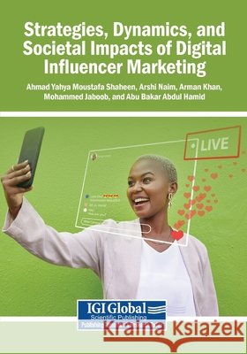 Strategies, Dynamics, and Societal Impacts of Digital Influencer Marketing Shaheen, Ahmad Yahya Moustafa, Naim, Arshi, Khan, Arman 9798337359175