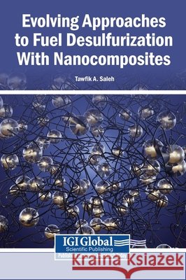 Evolving Approaches to Fuel Desulfurization With Nanocomposites Saleh, Tawfik a. 9798337359663