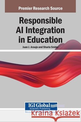 Responsible AI Integration in Education Araujo, Juan J., Snider, Sharla 9798337360072
