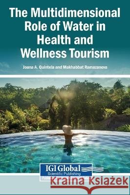 The Multidimensional Role of Water in Health and Wellness Tourism Quintela, Joana A., Ramazanova, Makhabbat 9798337361376 Igi Global Scientific Publishing