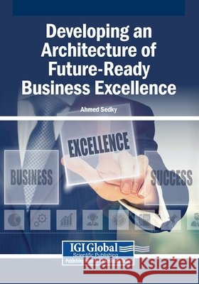 Developing an Architecture of Future-Ready Business Excellence Sedky, Ahmed 9798337361734 Igi Global Scientific Publishing