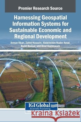 Harnessing Geospatial Information Systems for Sustainable Economic and Regional Development Khan, Arman, Hussain, Zahid, Awad, Abdelrehim Nader 9798337363202