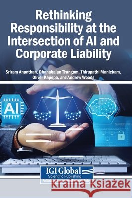 Rethinking Responsibility at the Intersection of AI and Corporate Liability Ananthan, Sriram, Thangam, Dhanabalan, Manickam, Thirupathi 9798337363905