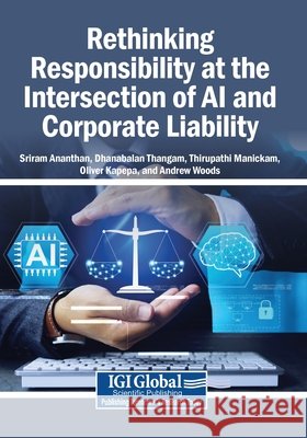 Rethinking Responsibility at the Intersection of AI and Corporate Liability Ananthan, Sriram, Thangam, Dhanabalan, Manickam, Thirupathi 9798337363912