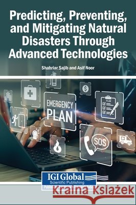 Predicting, Preventing, and Mitigating Natural Disasters Through Advanced Technologies Sajib, Shahriar, Noor, Asif 9798337364155