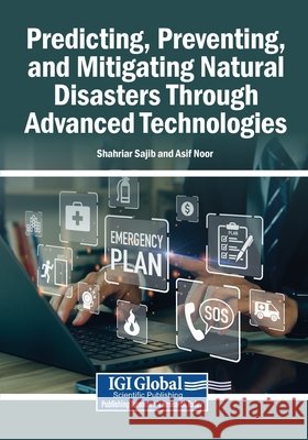Predicting, Preventing, and Mitigating Natural Disasters Through Advanced Technologies Sajib, Shahriar, Noor, Asif 9798337364162