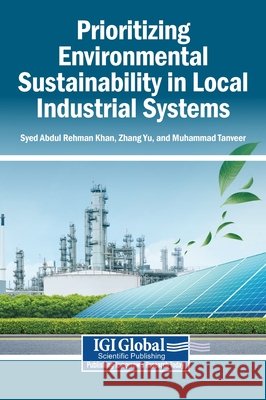 Prioritizing Environmental Sustainability in Local Industrial Systems Khan, Syed Abdul Rehman, Yu, Zhang, Tanveer, Muhammad 9798337364353 Igi Global Scientific Publishing