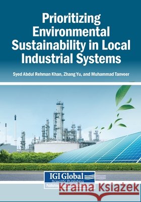 Prioritizing Environmental Sustainability in Local Industrial Systems Khan, Syed Abdul Rehman, Yu, Zhang, Tanveer, Muhammad 9798337364360 Igi Global Scientific Publishing