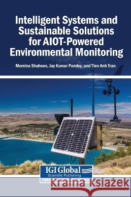 Intelligent Systems and Sustainable Solutions for AIOT-Powered Environmental Monitoring Shaheen, Momina, Pandey, Jay Kumar, Tran, Tien Anh 9798337366753 Igi Global Scientific Publishing