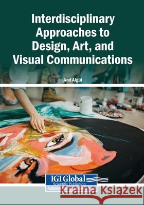 Interdisciplinary Approaches to Design, Art, and Visual Communications Algül, And 9798337366814 Igi Global Scientific Publishing