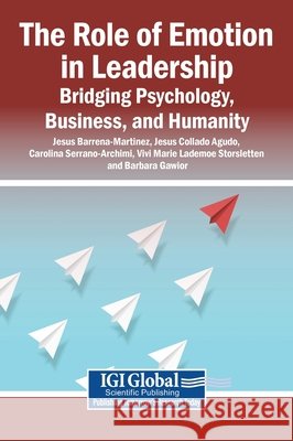 The Role of Emotion in Leadership: Bridging Psychology, Business, and Humanity Barrena-Martinez, Jesus, Collado Agudo, Jesus, Serrano-Archimi, Carolina 9798337367118