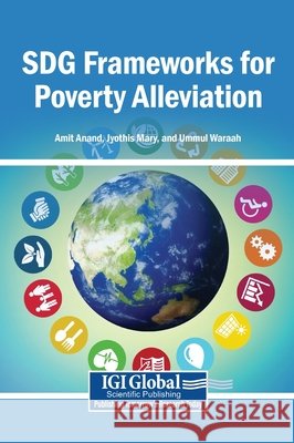 SDG Frameworks for Poverty Alleviation Anand, Amit, Mary, Jyothis, Waraah, Ummul 9798337368269 Igi Global Scientific Publishing