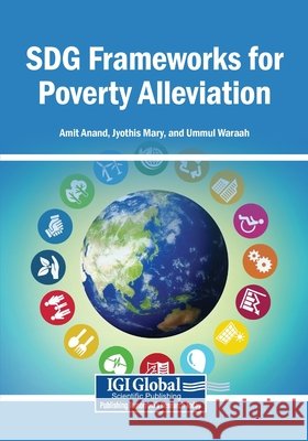 SDG Frameworks for Poverty Alleviation Anand, Amit, Mary, Jyothis, Waraah, Ummul 9798337368276 Igi Global Scientific Publishing