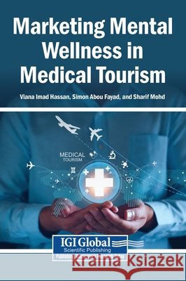 Marketing Mental Wellness in Medical Tourism Hassan, Viana Imad, Abou Fayad, Simon, Mohd, Sharif 9798337368818