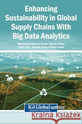 Enhancing Sustainability in Global Supply Chains With Big Data Analytics Hasan, Mohammad Kamrul, Khan, Tahsina, Hlali, Arbia 9798337368962 Igi Global Scientific Publishing