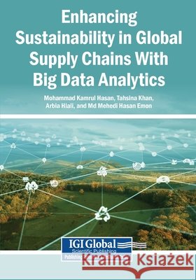 Enhancing Sustainability in Global Supply Chains With Big Data Analytics Hasan, Mohammad Kamrul, Khan, Tahsina, Hlali, Arbia 9798337368979 Igi Global Scientific Publishing