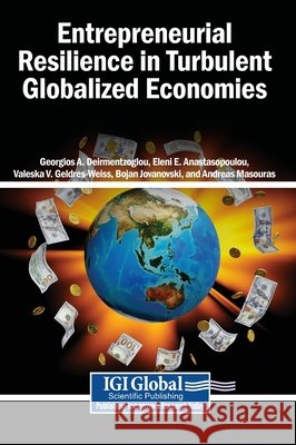Entrepreneurial Resilience in Turbulent Globalized Economies Deirmentzoglou, Georgios A., Anastasopoulou, Eleni E., Geldres-Weiss, Valeska V. 9798337369914