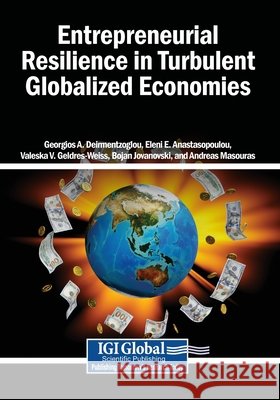 Entrepreneurial Resilience in Turbulent Globalized Economies Deirmentzoglou, Georgios A., Anastasopoulou, Eleni E., Geldres-Weiss, Valeska V. 9798337369921