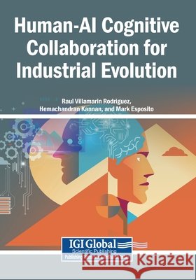 Human-AI Cognitive Collaboration for Industrial Evolution Rodriguez, Raul Villamarin, Kannan, Hemachandran, Esposito, Mark 9798337370378 Igi Global Scientific Publishing