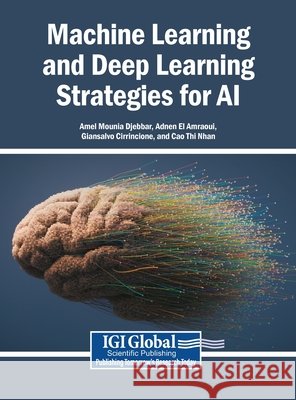 Machine Learning and Deep Learning Strategies for AI Djebbar, Amel Mounia, El Amraoui, Adnen, Cirrincione, Giansalvo 9798337370828 Igi Global Scientific Publishing
