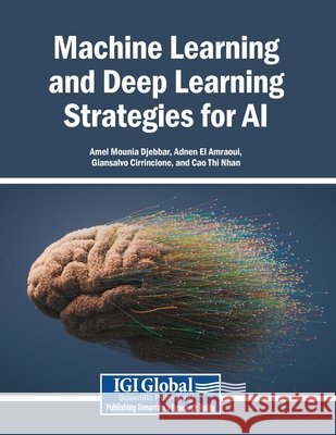 Machine Learning and Deep Learning Strategies for AI Djebbar, Amel Mounia, El Amraoui, Adnen, Cirrincione, Giansalvo 9798337370835 Igi Global Scientific Publishing