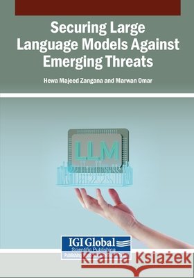 Securing Large Language Models Against Emerging Threats Zangana, Hewa Majeed, Omar, Marwan 9798337371344 Igi Global Scientific Publishing
