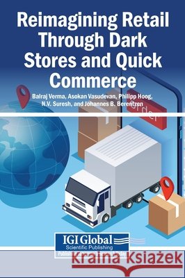 Reimagining Retail Through Dark Stores and Quick Commerce Verma, Balraj, Vasudevan, Asokan, Hoog, Philipp 9798337374932