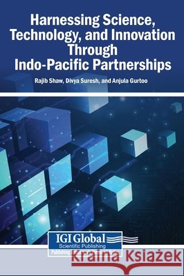 Harnessing Science, Technology, and Innovation Through Indo-Pacific Partnerships Shaw, Rajib, Suresh, Divya, Gurtoo, Anjula 9798337375441 Igi Global Scientific Publishing